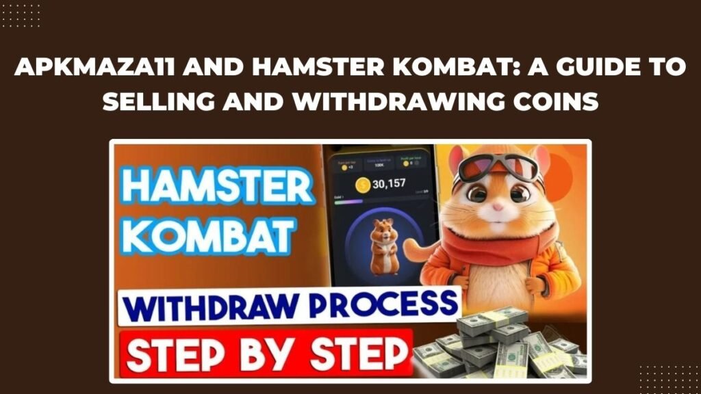 APKMAZA11 and Hamster Kombat: A Guide to Selling and Withdrawing Coins