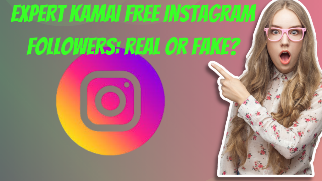 Expert Kamai Free Instagram Followers: Real or Fake?