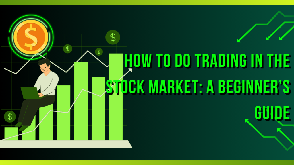 How to Do Trading in the Stock Market: A Beginner’s Guide