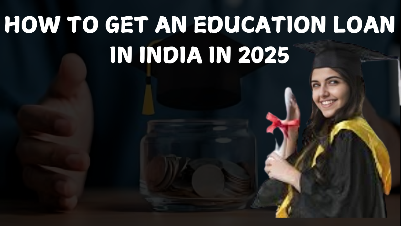 How to Get an Education Loan in India in 2025