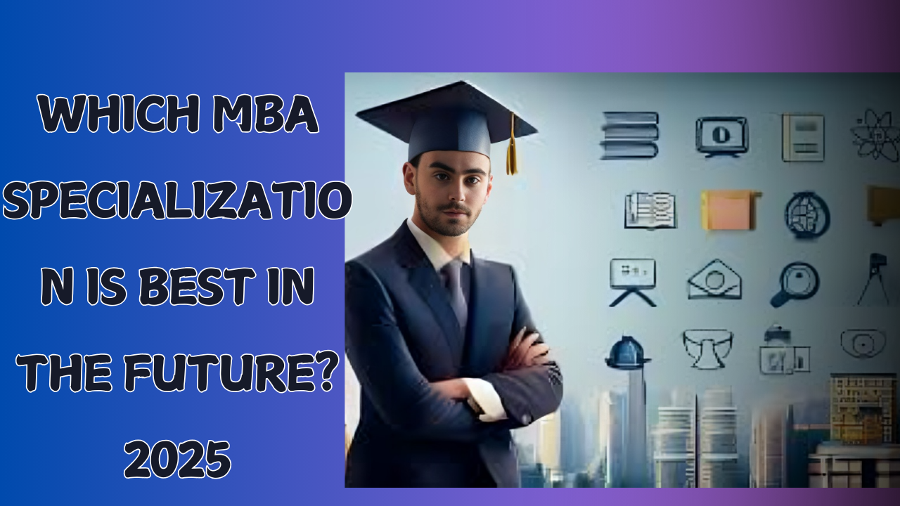 Which MBA Specialization is Best in the Future 2025