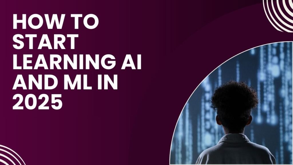 How to Start Learning AI and ML in 2025